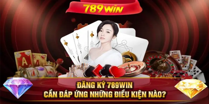 Tổng hợp điều kiện Đăng Ký 789WIN