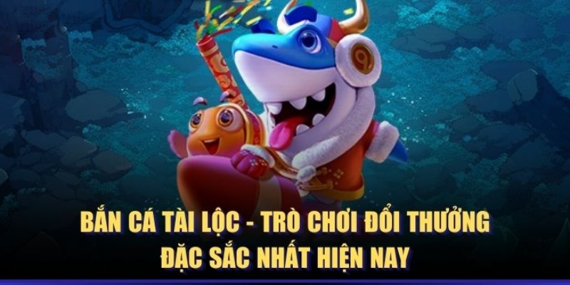 Đặc điểm của game Tài Lộc bắn cá