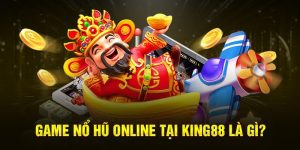 Giới thiệu sơ lược về game nổ hũ tại King88 đình đám