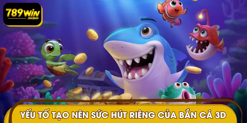 Những yếu tố tạo nên sức hút riêng của bắn cá 3D