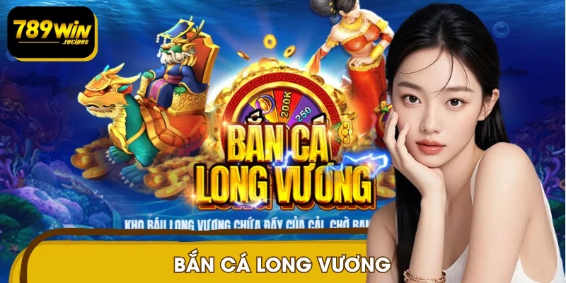 Bắn Cá Long Vương 789WIN - Thế Giới Đại Dương Sống Động