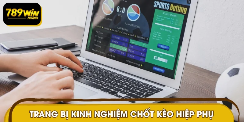 Trang bị kinh nghiệm chốt kèo chuẩn dân chuyên