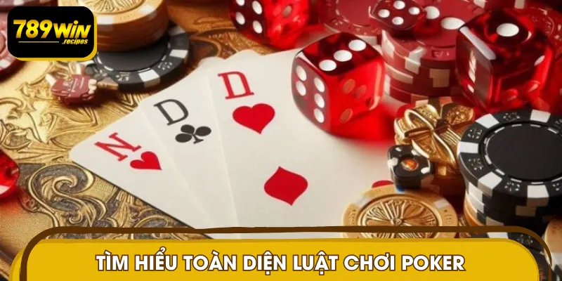 Tìm hiểu toàn diện luật chơi Poker từ cơ bản đến nâng cao