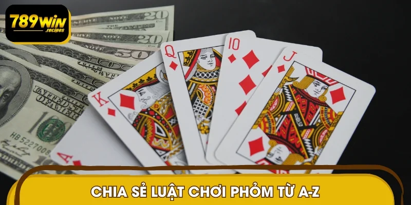 Chia sẻ luật chơi phỏm từ A-Z