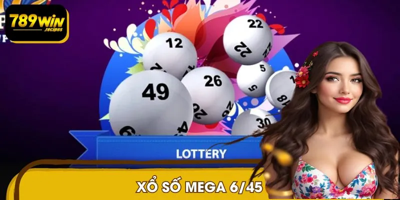 Xổ Số Mega 6/45 tại 789WIN Và Cơ Hội Trúng Jackpot Hàng Chục Tỷ